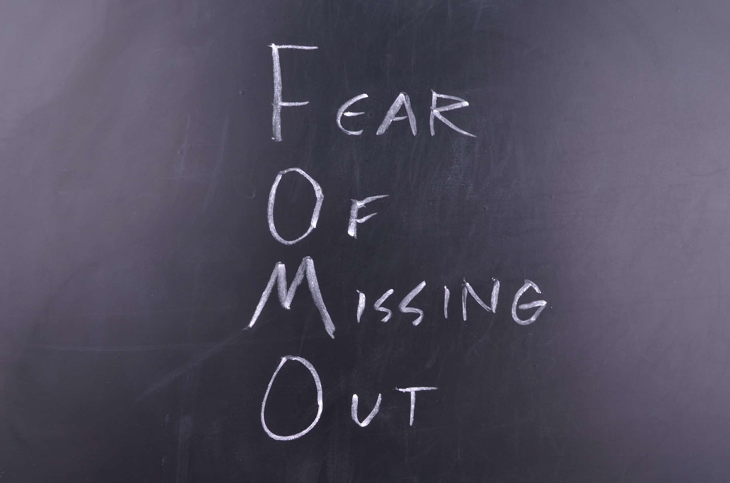 FOMO = Fear Of Missing Out