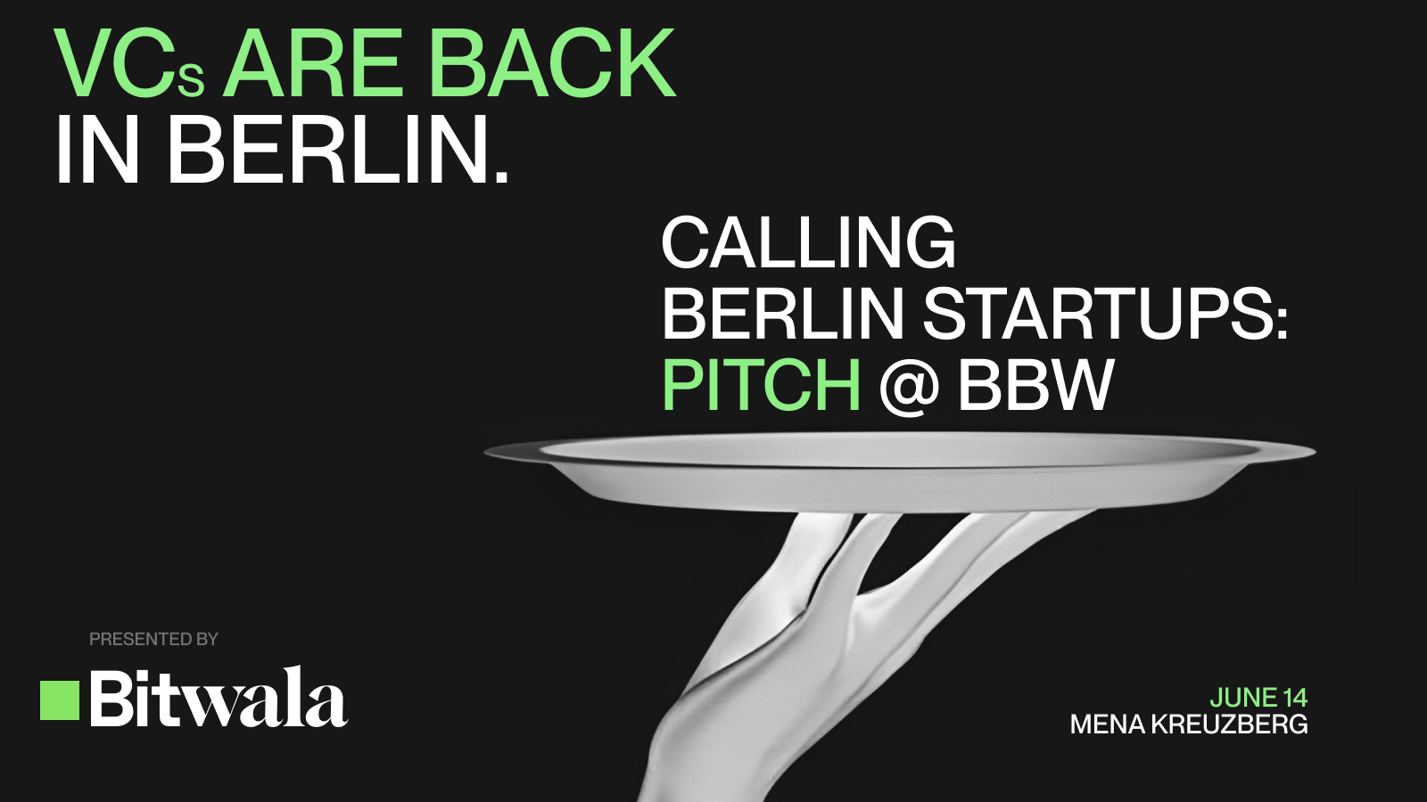 Auf dem schwarzen Veranstaltungsplakat steht: VCs sind zurück in Berlin. Aufruf an Berliner Startups: Pitch @ BBW. Präsentiert von Bitwala. 14. Juni, Mena Kreuzberg. Bild einer Hand, die ein silbernes Tablett hält.